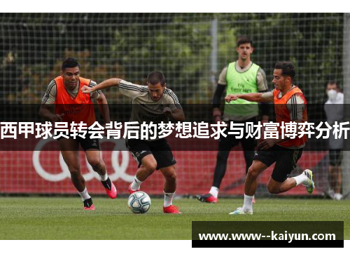 西甲球员转会背后的梦想追求与财富博弈分析