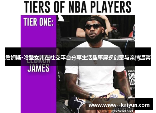 詹姆斯·哈登女儿在社交平台分享生活趣事展现创意与亲情温馨