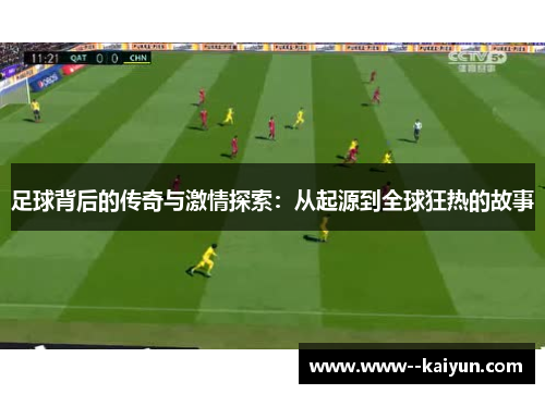 足球背后的传奇与激情探索：从起源到全球狂热的故事
