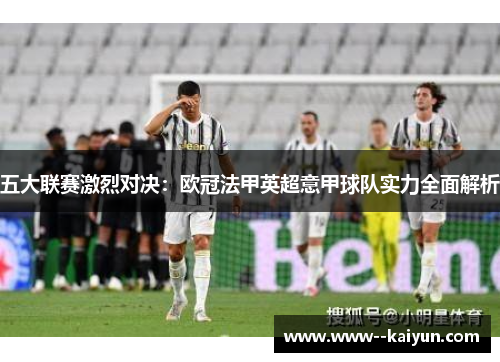五大联赛激烈对决:欧冠法甲英超意甲球队实力全面解析 五大联赛激烈对决:欧冠法甲英超意甲球队实力全面解析