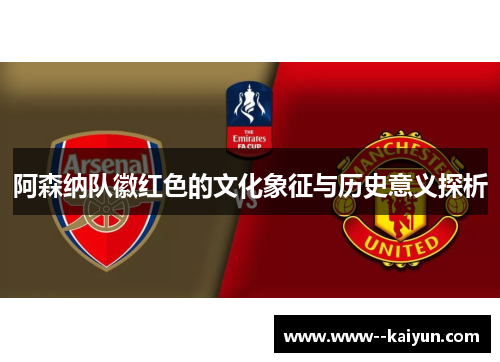 阿森纳队徽红色的文化象征与历史意义探析 阿森纳队徽红色的文化象征与历史意义探析
