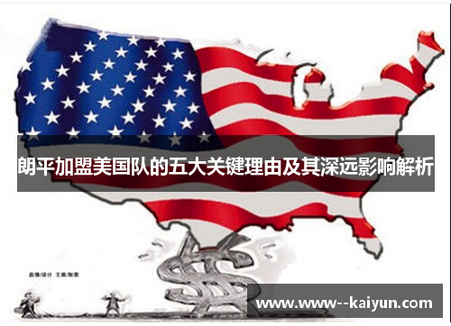 朗平加盟美国队的五大关键理由及其深远影响解析 朗平加盟美国队的五大关键理由及其深远影响解析