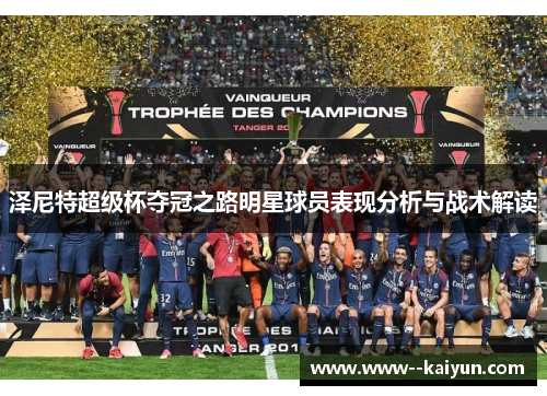 泽尼特超级杯夺冠之路明星球员表现分析与战术解读 泽尼特超级杯夺冠之路明星球员表现分析与战术解读