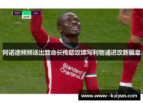 阿诺德频频送出致命长传助攻续写利物浦进攻新篇章