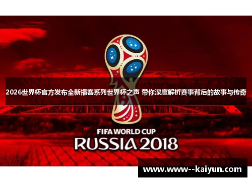 2026世界杯官方发布全新播客系列世界杯之声 带你深度解析赛事背后的故事与传奇 2026世界杯官方发布全新播客系列世界杯之声 带你深度解析赛事背后的故事与传奇